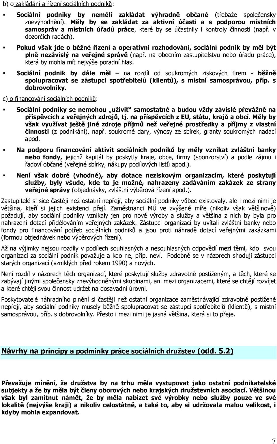 Pokud však jde o běžné řízení a operativní rozhodování, sociální podnik by měl být plně nezávislý na veřejné správě (např.