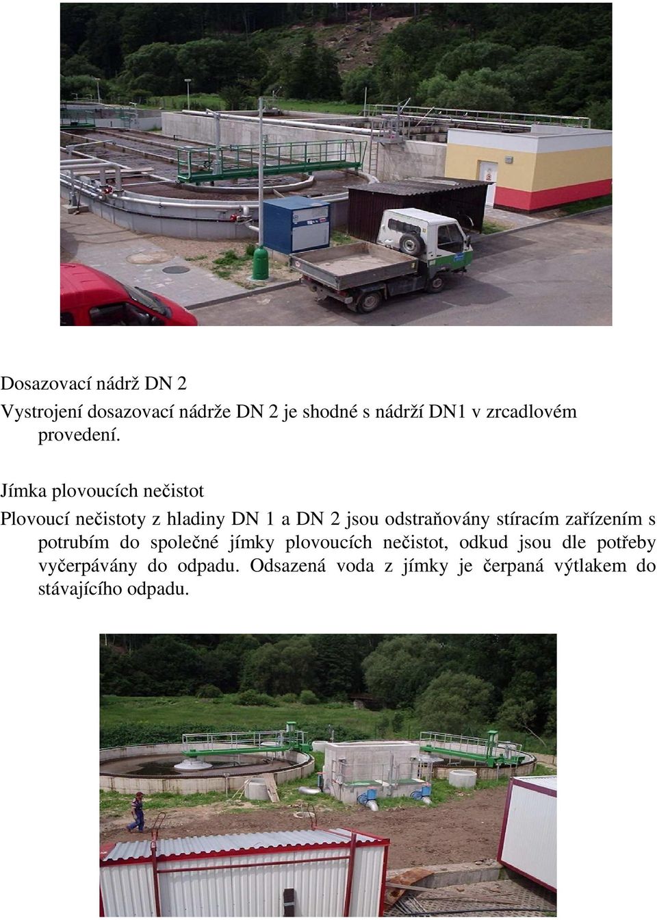 Jímka plovoucích nečistot Plovoucí nečistoty z hladiny DN 1 a DN 2 jsou odstraňovány