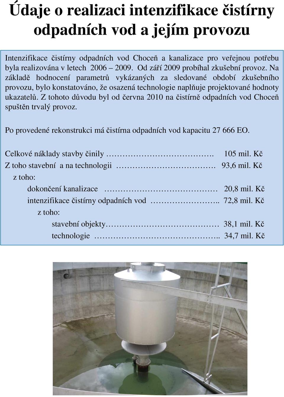 Na základě hodnocení parametrů vykázaných za sledované období zkušebního provozu, bylo konstatováno, že osazená technologie naplňuje projektované hodnoty ukazatelů.