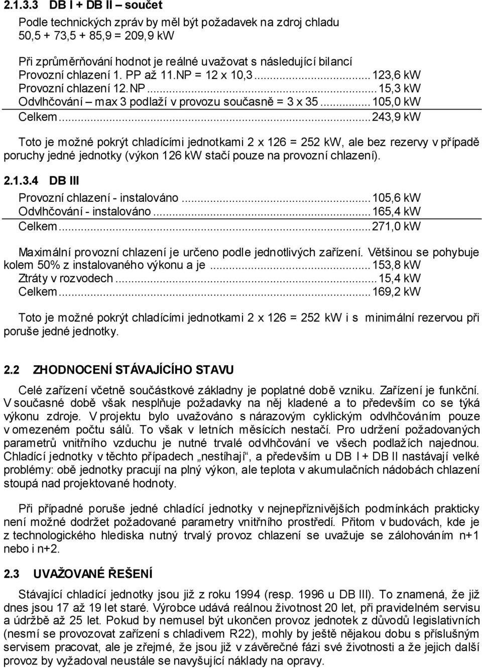 PP až 11.NP = 12 x 10,3... 123,6 kw Provozní chlazení 12.NP... 15,3 kw Odvlhčování max 3 podlaží v provozu současně = 3 x 35... 105,0 kw Celkem.