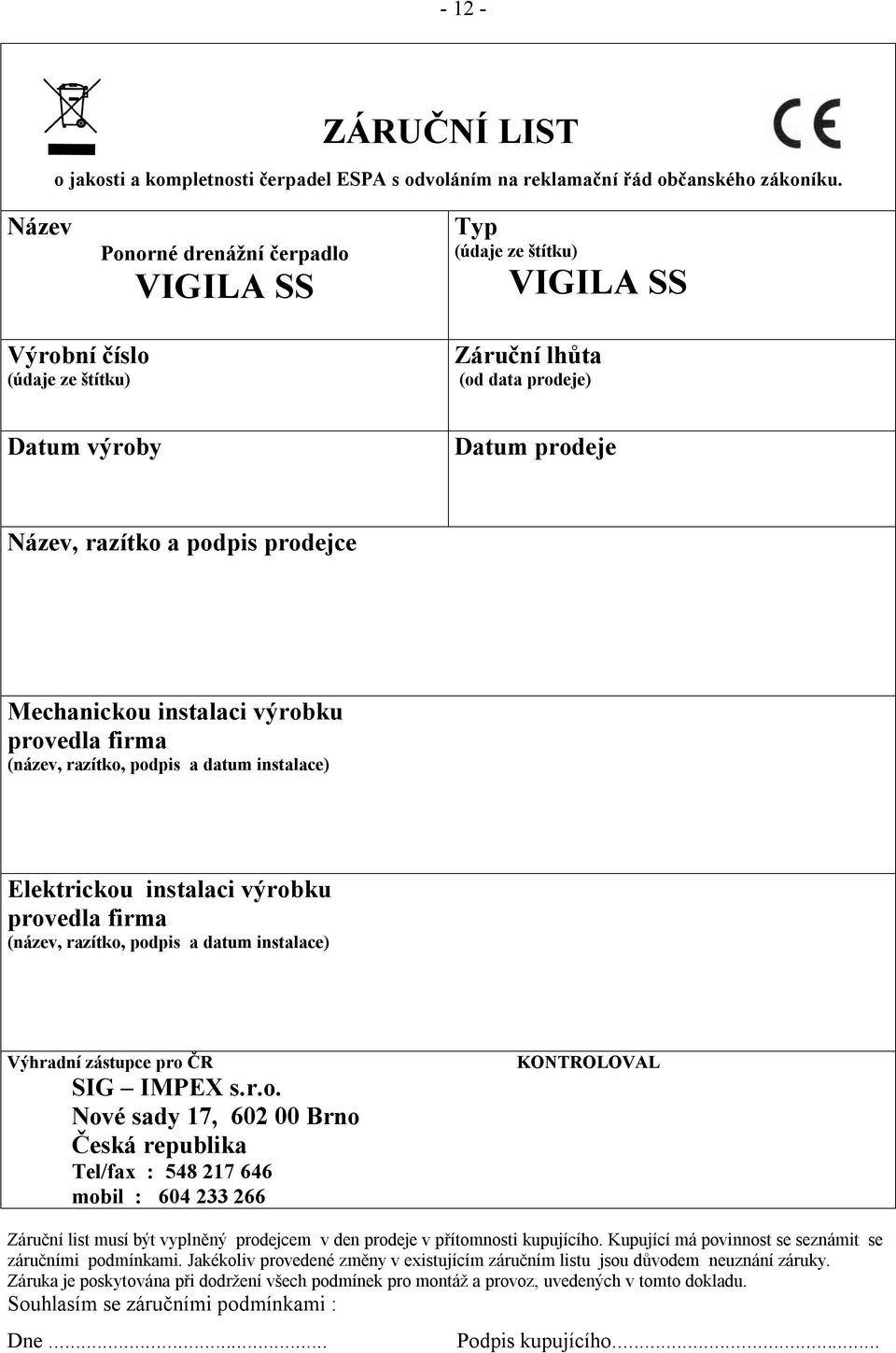 Mechanickou instalaci výrobku provedla firma (název, razítko, podpis a datum instalace) Elektrickou instalaci výrobku provedla firma (název, razítko, podpis a datum instalace) Výhradní zástupce pro