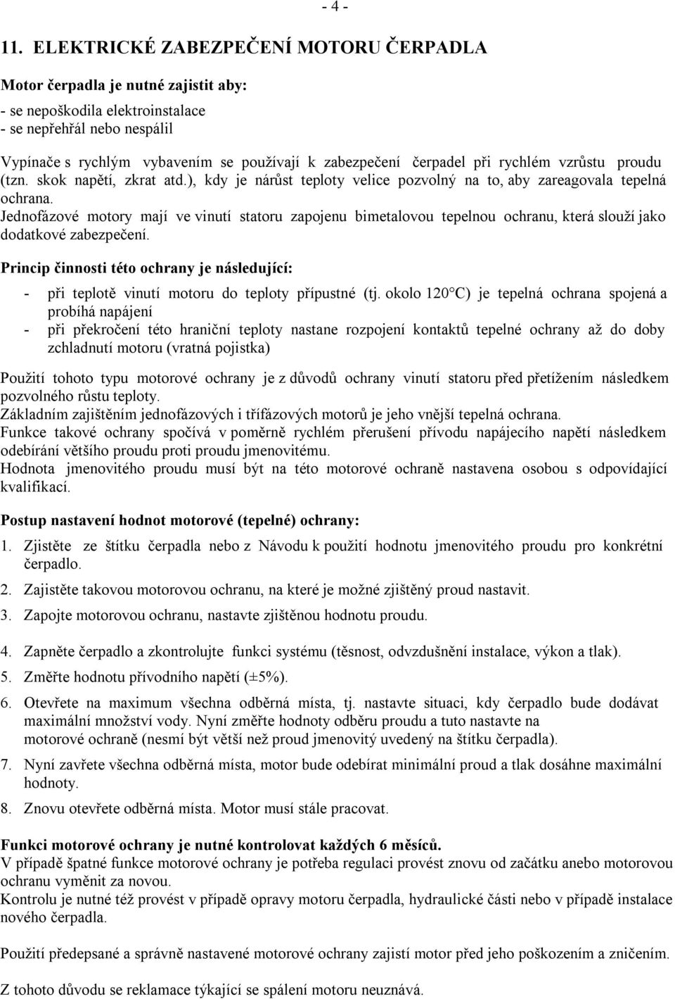 čerpadel při rychlém vzrůstu proudu (tzn. skok napětí, zkrat atd.), kdy je nárůst teploty velice pozvolný na to, aby zareagovala tepelná ochrana.