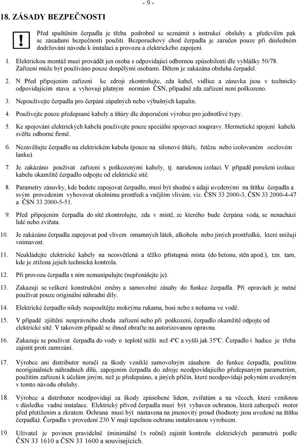 Elektrickou montáž musí provádět jen osoba s odpovídající odbornou způsobilostí dle vyhlášky 50/78. Zařízení může být používáno pouze dospělými osobami. Dětem je zakázána obsluha čerpadel. 2.