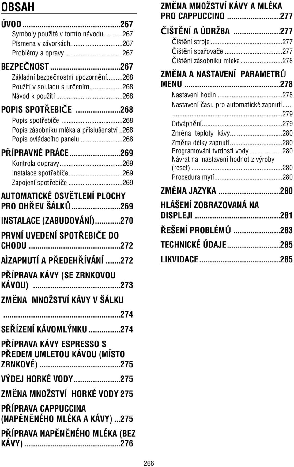 ..269 Instalace spotřebiče...269 Zapojení spotřebiče...269 AUTOMATICKÉ OSVĚTLENÍ PLOCHY PRO OHŘEV ŠÁLKŮ...269 INSTALACE (ZABUDOVÁNÍ)...270 PRVNÍ UVEDENÍ SPOTŘEBIČE DO CHODU.