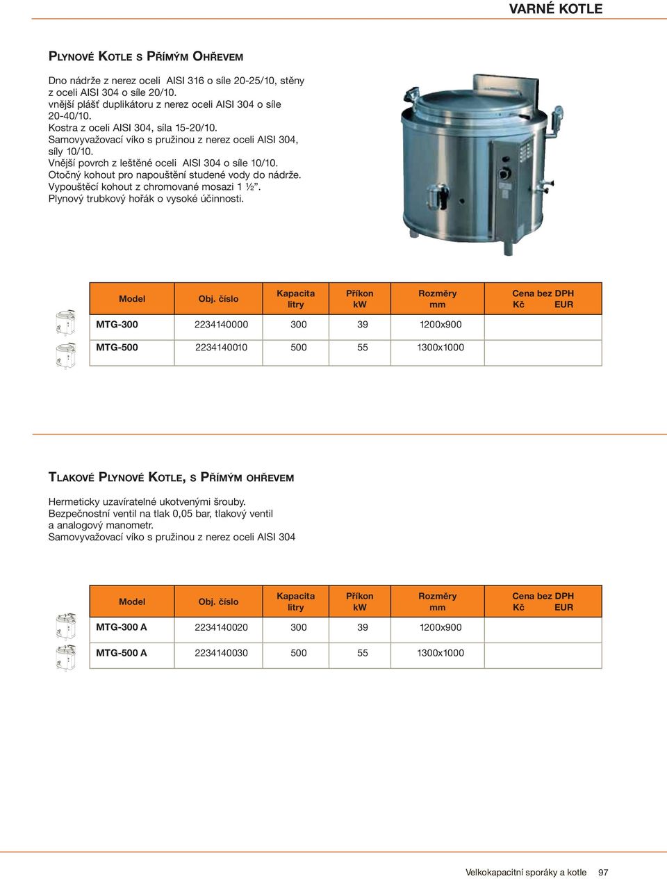MTG-300 2234140000 300 39 1200x900 MTG-500 2234140010 500 55 1300x1000 TLAKOVÉ PLYNOVÉ KOTLE, S PŘÍMÝM OHŘEVEM Hermeticky uzavíratelné ukotvenými šrouby.