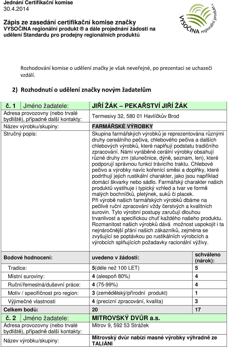 dalších chlebových výrobků, které naplňují podstatu tradičního zpracování.