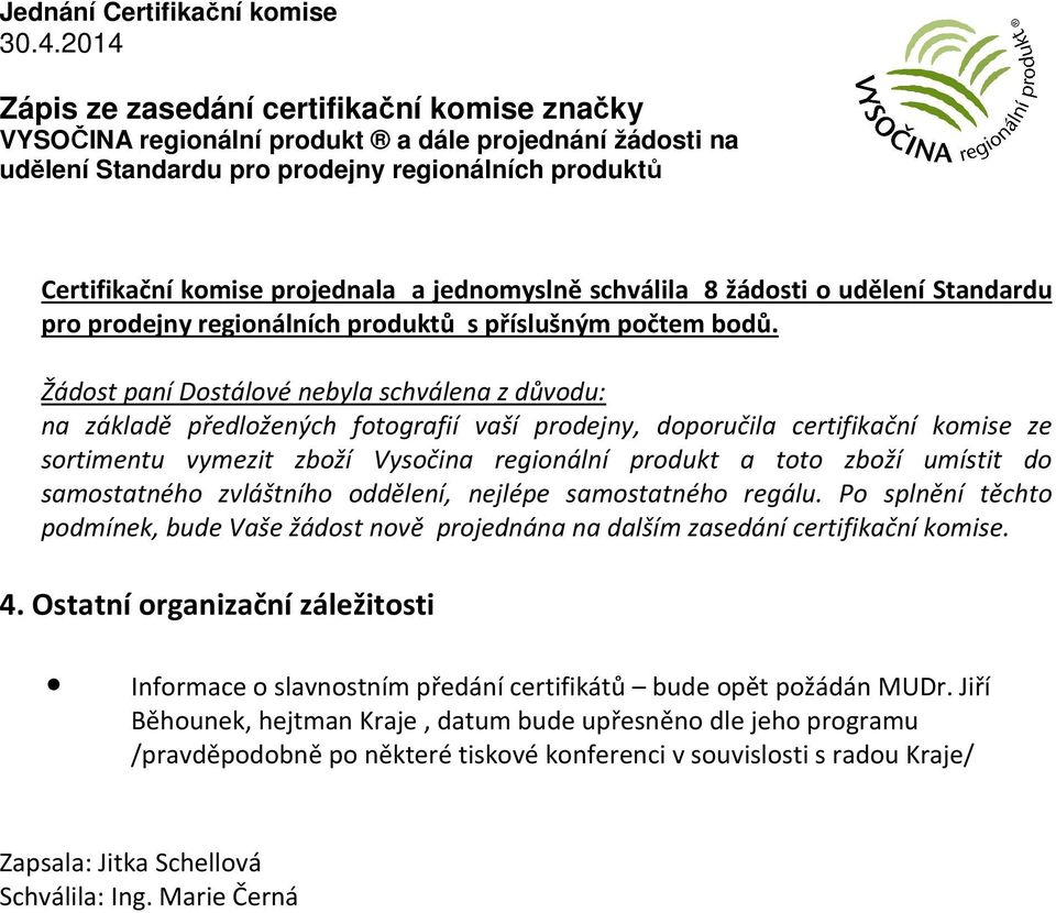 umístit do samostatného zvláštního oddělení, nejlépe samostatného regálu. Po splnění těchto podmínek, bude Vaše žádost nově projednána na dalším zasedání certifikační komise. 4.