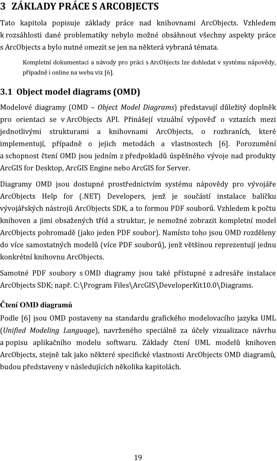 Kompletní dokumentaci a návody pro práci s ArcObjects lze dohledat v systému nápovědy, případně i online na webu viz [6]. 3.