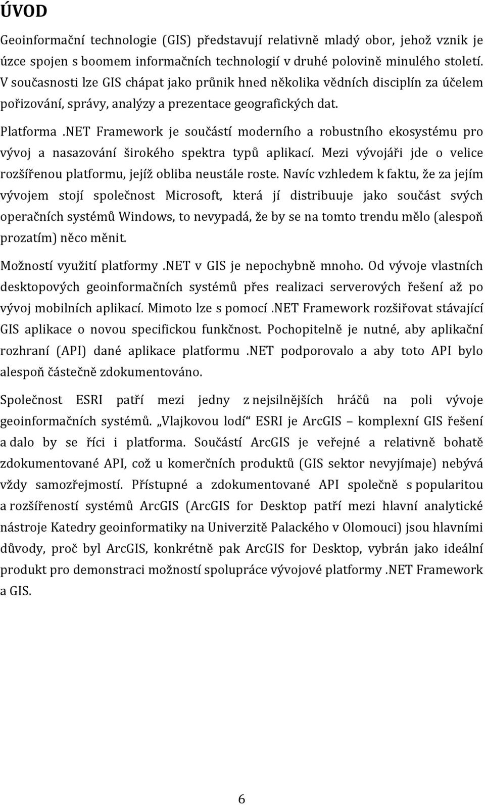 NET Framework je součástí moderního a robustního ekosystému pro vývoj a nasazování širokého spektra typů aplikací. Mezi vývojáři jde o velice rozšířenou platformu, jejíž obliba neustále roste.