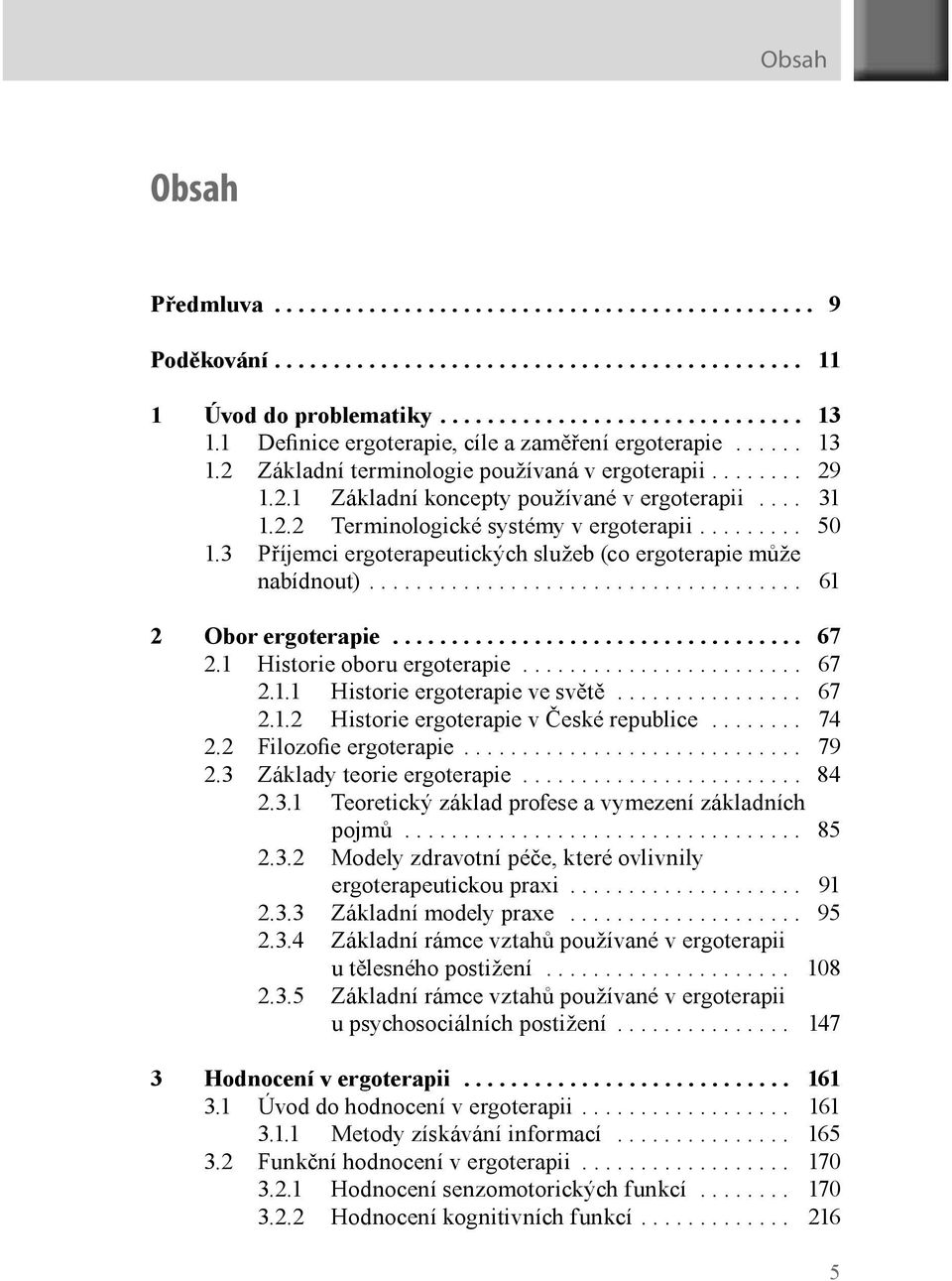 ........ 50 1.3 Příjemci ergoterapeutických služeb (co ergoterapie může nabídnout)..................................... 61 2 Obor ergoterapie................................... 67 2.