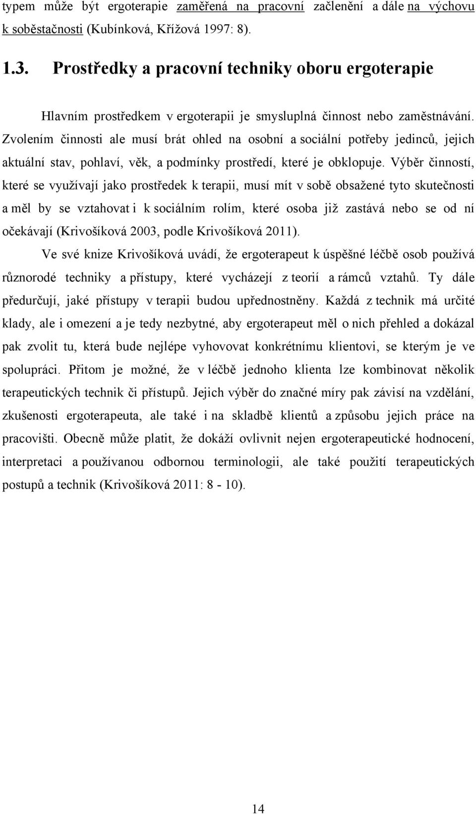 Zvolením činnosti ale musí brát ohled na osobní a sociální potřeby jedinců, jejich aktuální stav, pohlaví, věk, a podmínky prostředí, které je obklopuje.