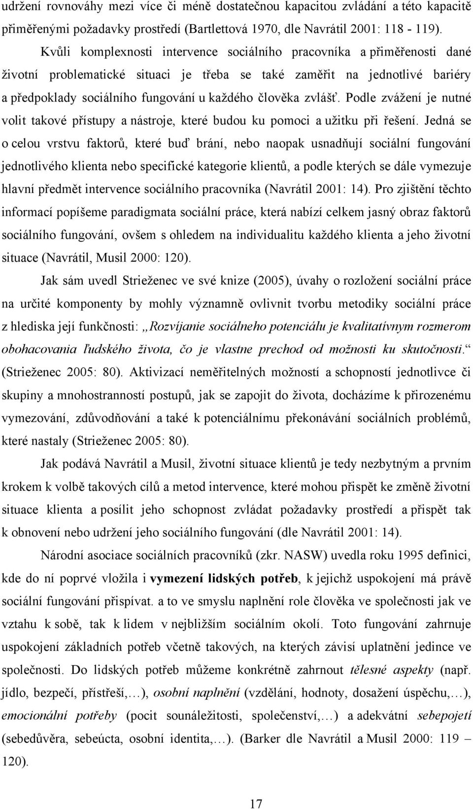 člověka zvlášť. Podle zváţení je nutné volit takové přístupy a nástroje, které budou ku pomoci a uţitku při řešení.