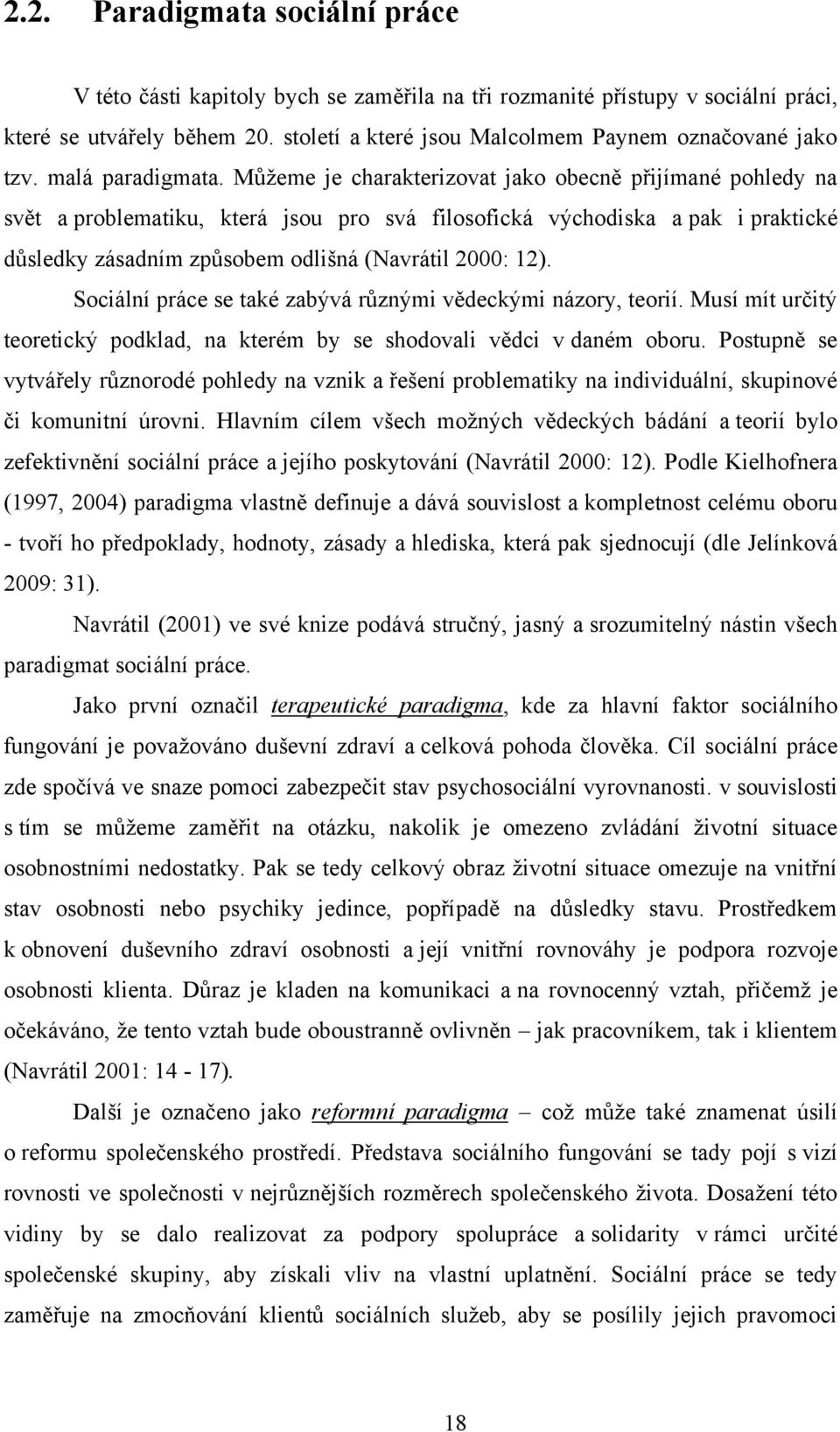 Můţeme je charakterizovat jako obecně přijímané pohledy na svět a problematiku, která jsou pro svá filosofická východiska a pak i praktické důsledky zásadním způsobem odlišná (Navrátil 2000: 12).