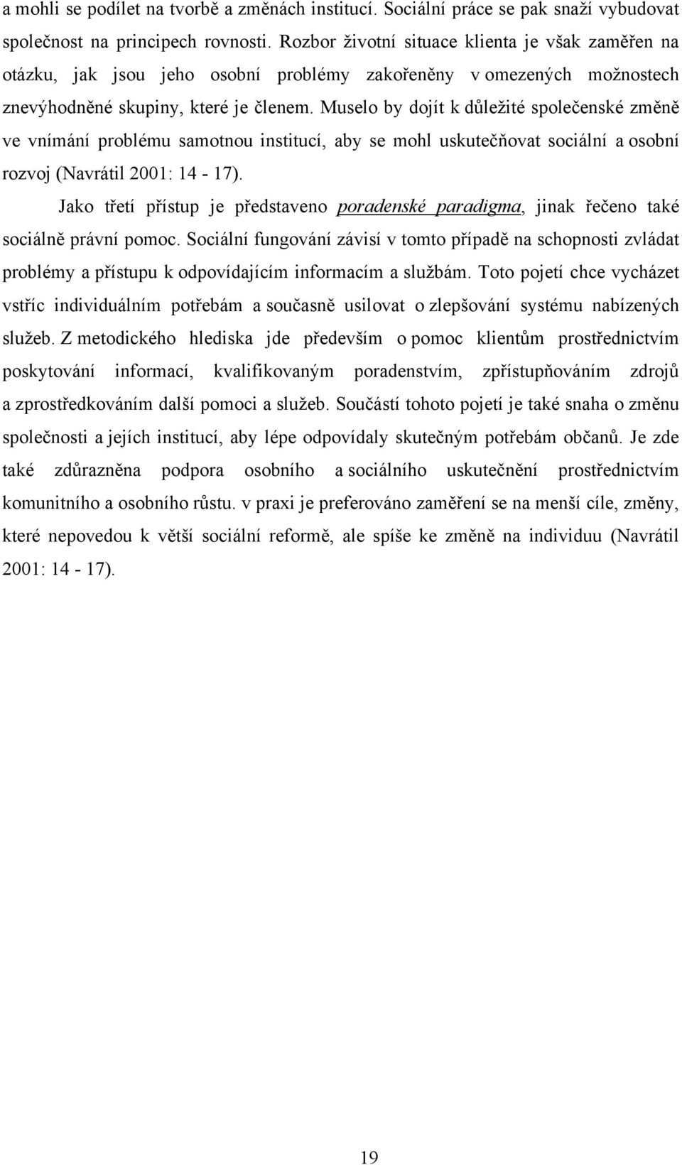 Muselo by dojít k důleţité společenské změně ve vnímání problému samotnou institucí, aby se mohl uskutečňovat sociální a osobní rozvoj (Navrátil 2001: 14-17).