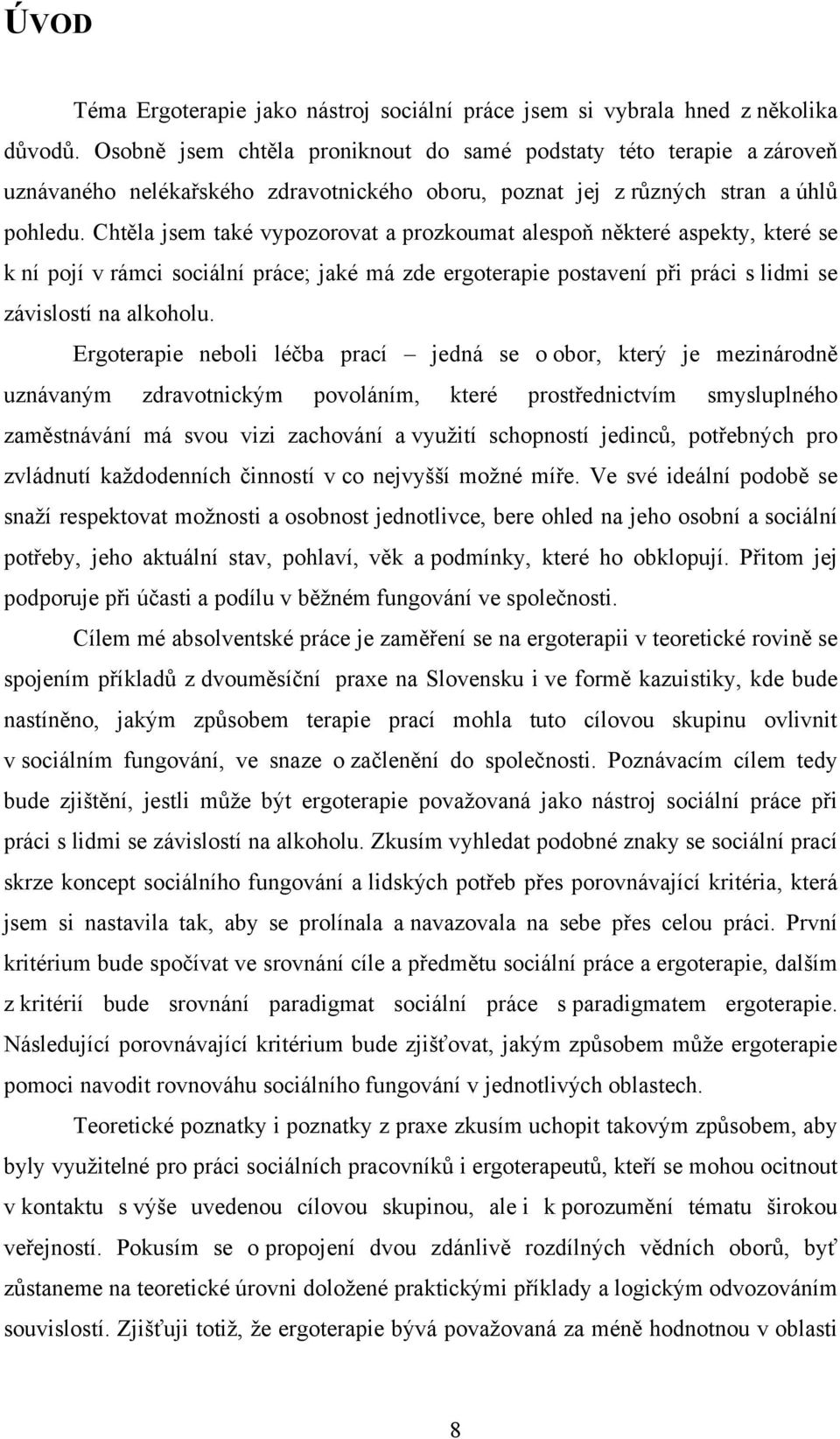 Chtěla jsem také vypozorovat a prozkoumat alespoň některé aspekty, které se k ní pojí v rámci sociální práce; jaké má zde ergoterapie postavení při práci s lidmi se závislostí na alkoholu.