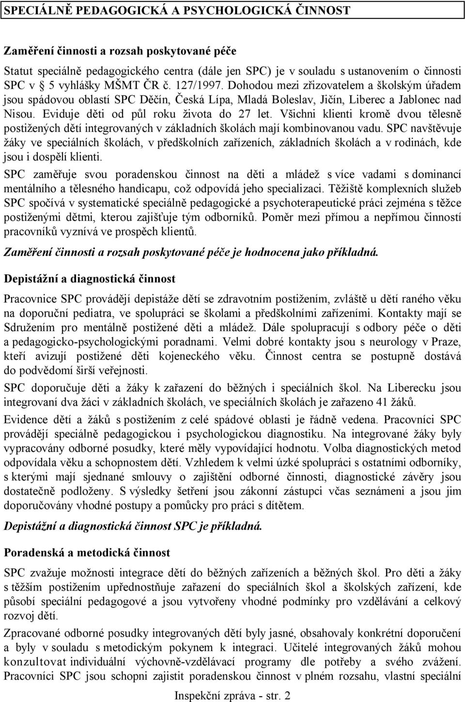 Eviduje děti od půl roku života do 27 let. Všichni klienti kromě dvou tělesně postižených dětí integrovaných v základních školách mají kombinovanou vadu.