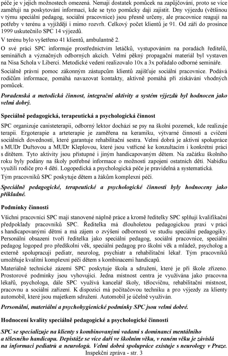 Od září do prosince 1999 uskutečnilo SPC 14 výjezdů. V terénu bylo vyšetřeno 41 klientů, ambulantně 2.