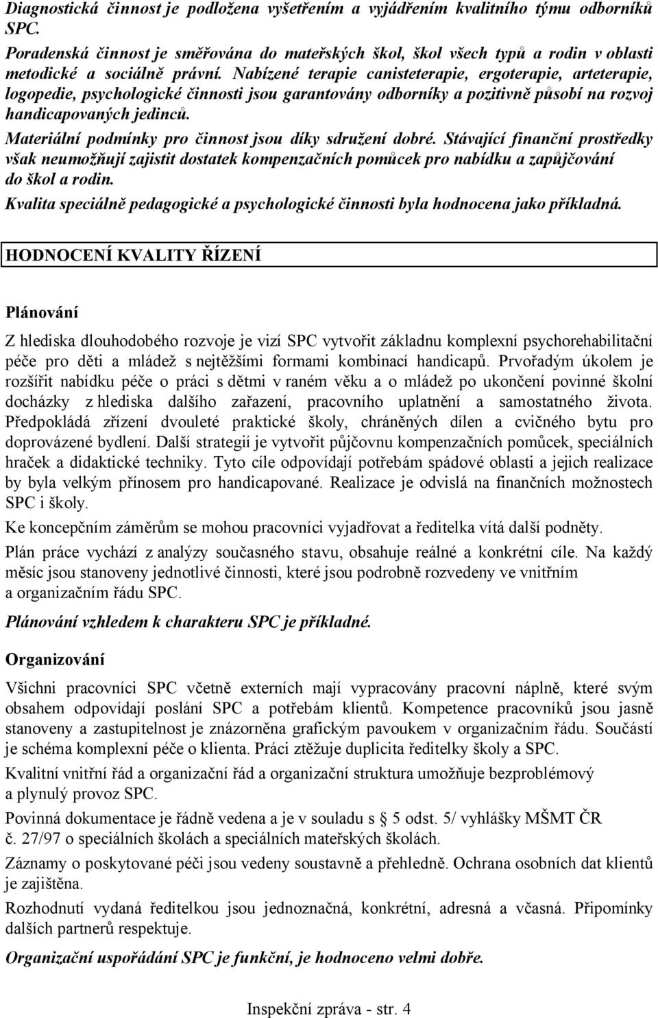 Nabízené terapie canisteterapie, ergoterapie, arteterapie, logopedie, psychologické činnosti jsou garantovány odborníky a pozitivně působí na rozvoj handicapovaných jedinců.