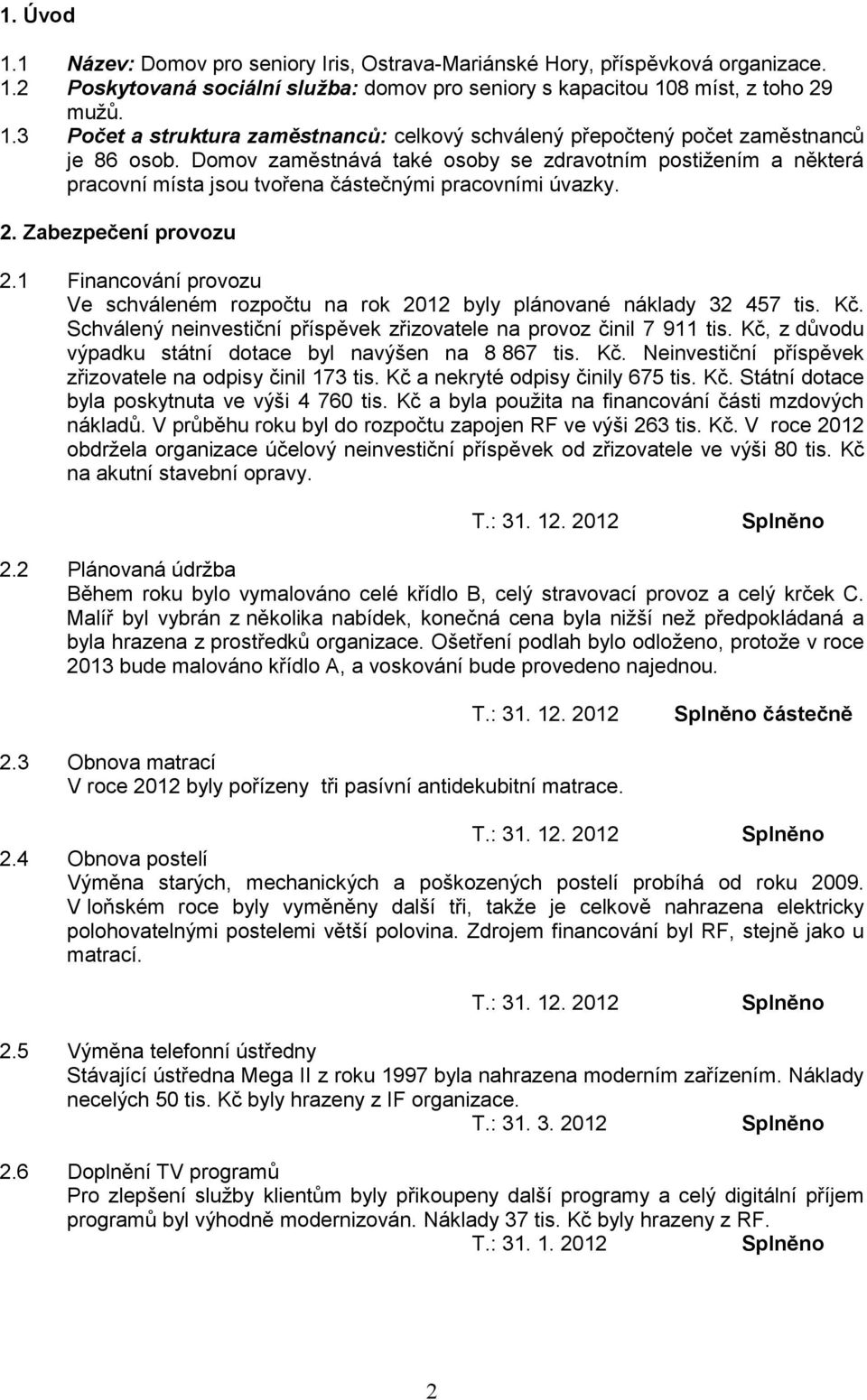 1 Financování provozu Ve schváleném rozpočtu na rok 2012 byly plánované náklady 32 457 tis. Kč. Schválený neinvestiční příspěvek zřizovatele na provoz činil 7 911 tis.