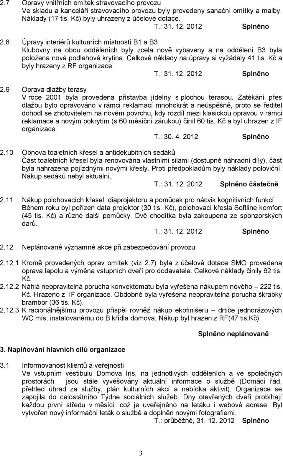 Celkové náklady na úpravy si vyžádaly 41 tis. Kč a byly hrazeny z RF organizace. 2.9 Oprava dlažby terasy V roce 2001 byla provedena přístavba jídelny s plochou terasou.