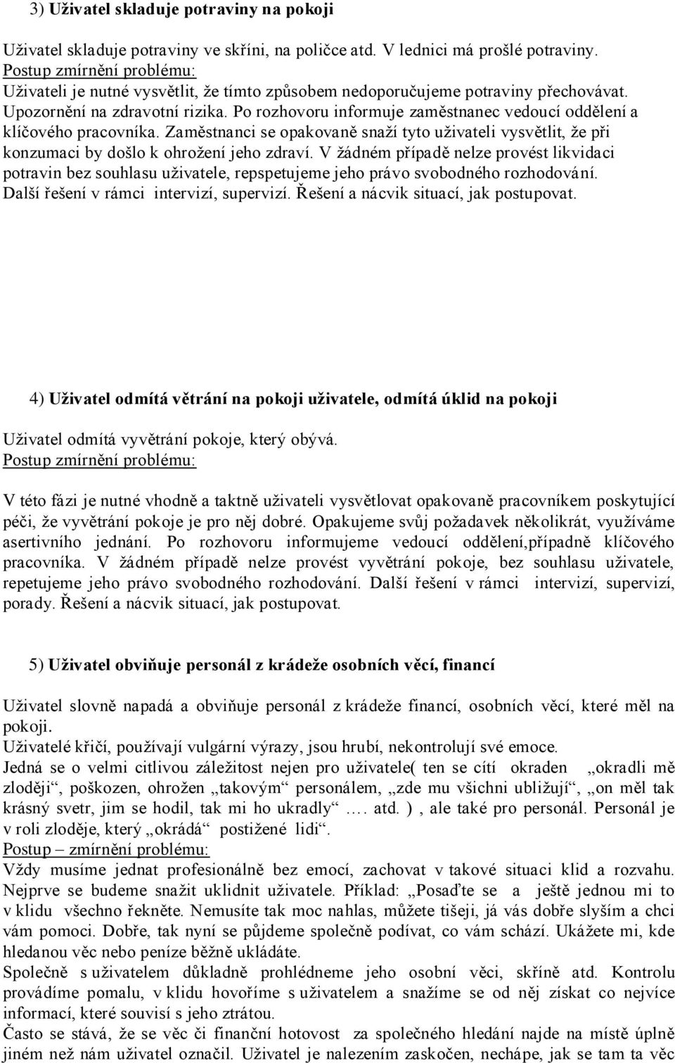 Po rozhovoru informuje zaměstnanec vedoucí oddělení a klíčového pracovníka. Zaměstnanci se opakovaně snaží tyto uživateli vysvětlit, že při konzumaci by došlo k ohrožení jeho zdraví.