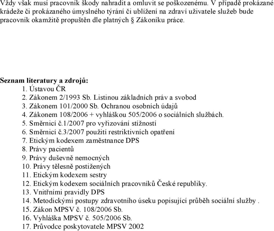 Ústavou ČR 2. Zákonem 2/1993 Sb. Listinou základních práv a svobod 3. Zákonem 101/2000 Sb. Ochranou osobních údajů 4. Zákonem 108/2006 + vyhláškou 505/2006 o sociálních službách. 5. Směrnicí č.