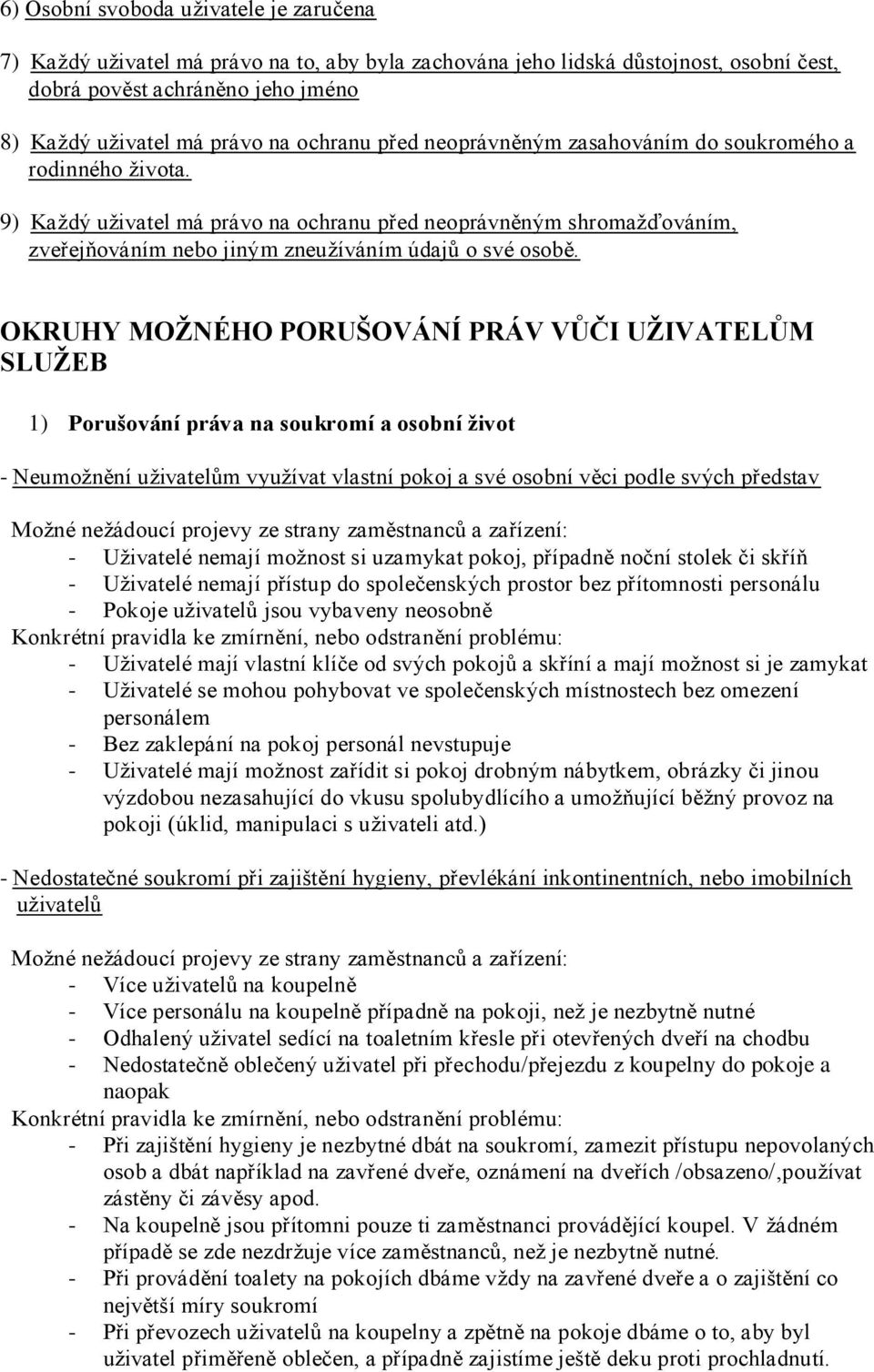 OKRUHY MOŢNÉHO PORUŠOVÁNÍ PRÁV VŮČI UŢIVATELŮM SLUŢEB 1) Porušování práva na soukromí a osobní ţivot - Neumožnění uživatelům využívat vlastní pokoj a své osobní věci podle svých představ - Uživatelé