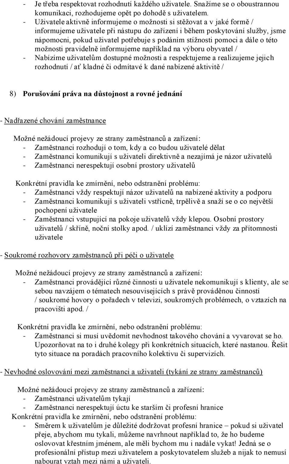 stížnosti pomoci a dále o této možnosti pravidelně informujeme například na výboru obyvatel / - Nabízíme uživatelům dostupné možnosti a respektujeme a realizujeme jejich rozhodnutí / ať kladné či