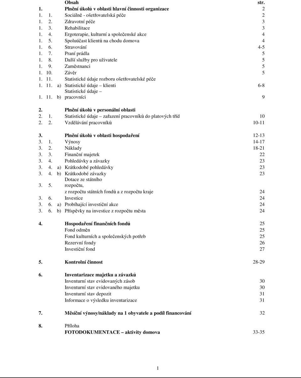 Statistické údaje rozboru ošetřovatelské péče 1. 11. a) Statistické údaje klienti 6-8 Statistické údaje 1. 11. b) pracovníci 9 2. Plnění úkolů v personální oblasti 2. 1. Statistické údaje zařazení pracovníků do platových tříd 10 2.