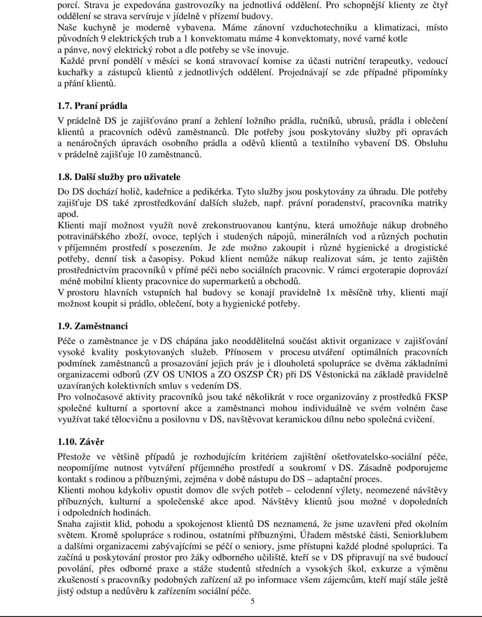 Každé první pondělí v měsíci se koná stravovací komise za účasti nutriční terapeutky, vedoucí kuchařky a zástupců klientů z jednotlivých oddělení.