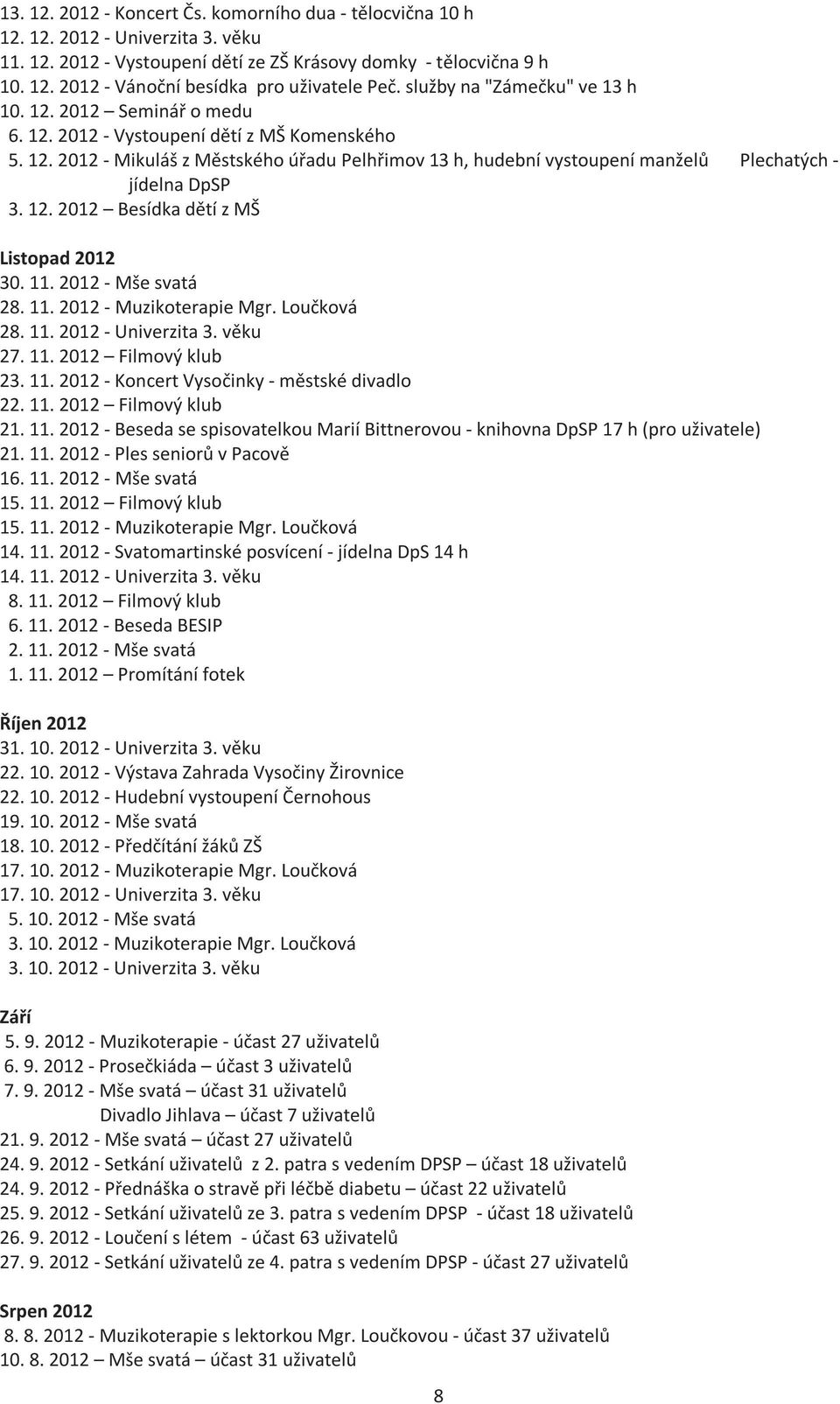 12. 2012 Besídka dětí z MŠ Listopad 2012 30. 11. 2012 - Mše svatá 28. 11. 2012 - Muzikoterapie Mgr. Loučková 28. 11. 2012 - Univerzita 3. věku 27. 11. 2012 Filmový klub 23. 11. 2012 - Koncert Vysočinky - městské divadlo 22.