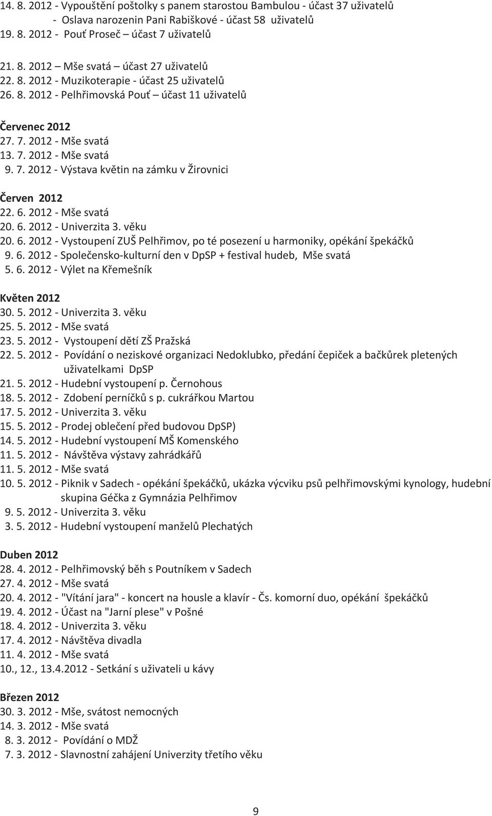 6. 2012 - Mše svatá 20. 6. 2012 - Univerzita 3. věku 20. 6. 2012 - Vystoupení ZUŠ Pelhřimov, po té posezení u harmoniky, opékání špekáčků 9. 6. 2012 - Společensko-kulturní den v DpSP + festival hudeb, Mše svatá 5.