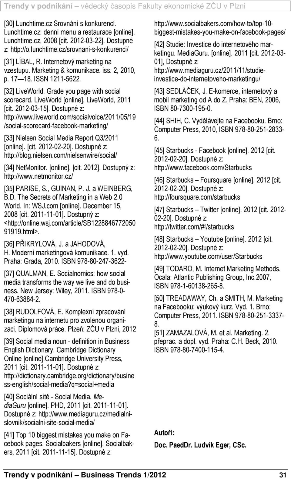 2012-03-15]. Dostupné z: http://www.liveworld.com/socialvoice/2011/05/19 /social-scorecard-facebook-marketing/ [33] Nielsen Social Media Report Q3/2011 [online]. [cit. 2012-02-20].