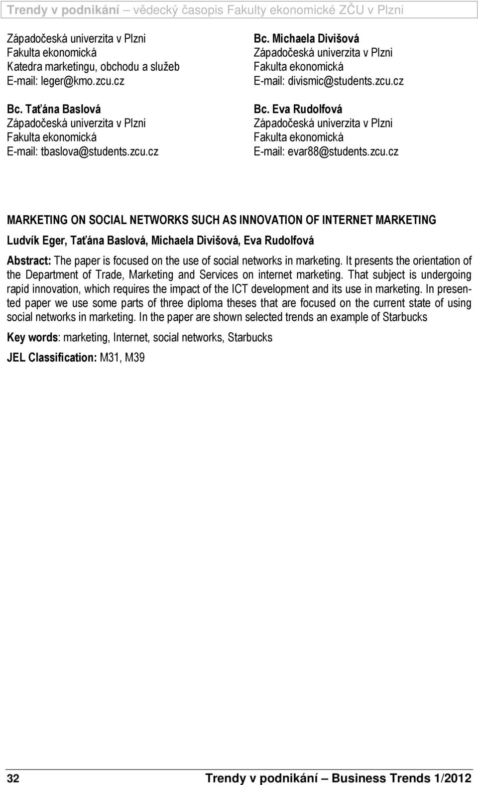 zcu.cz MARKETING ON SOCIAL NETWORKS SUCH AS INNOVATION OF INTERNET MARKETING Ludvík Eger, Taťána Baslová, Michaela Divišová, Eva Rudolfová Abstract: The paper is focused on the use of social networks