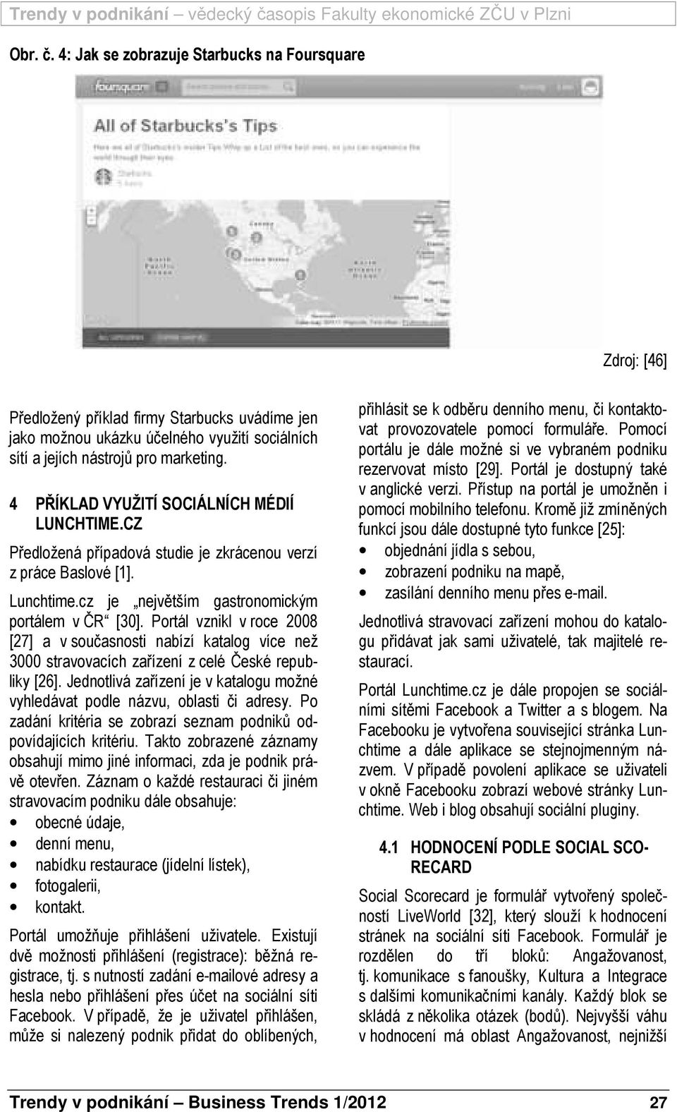 Portál vznikl v roce 2008 [27] a v současnosti nabízí katalog více než 3000 stravovacích zařízení z celé České republiky [26].