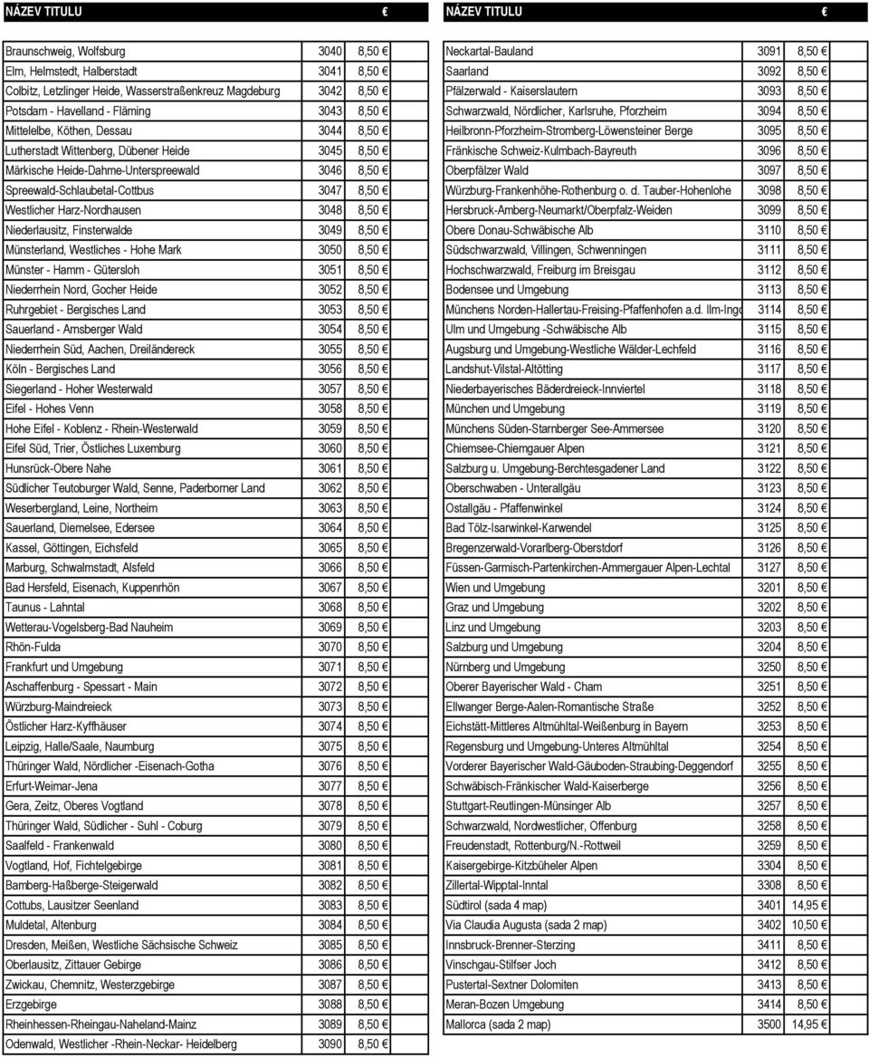 Heilbronn-Pforzheim-Stromberg-Löwensteiner Berge 3095 8,50 Lutherstadt Wittenberg, Dübener Heide 3045 8,50 Fränkische Schweiz-Kulmbach-Bayreuth 3096 8,50 Märkische Heide-Dahme-Unterspreewald 3046