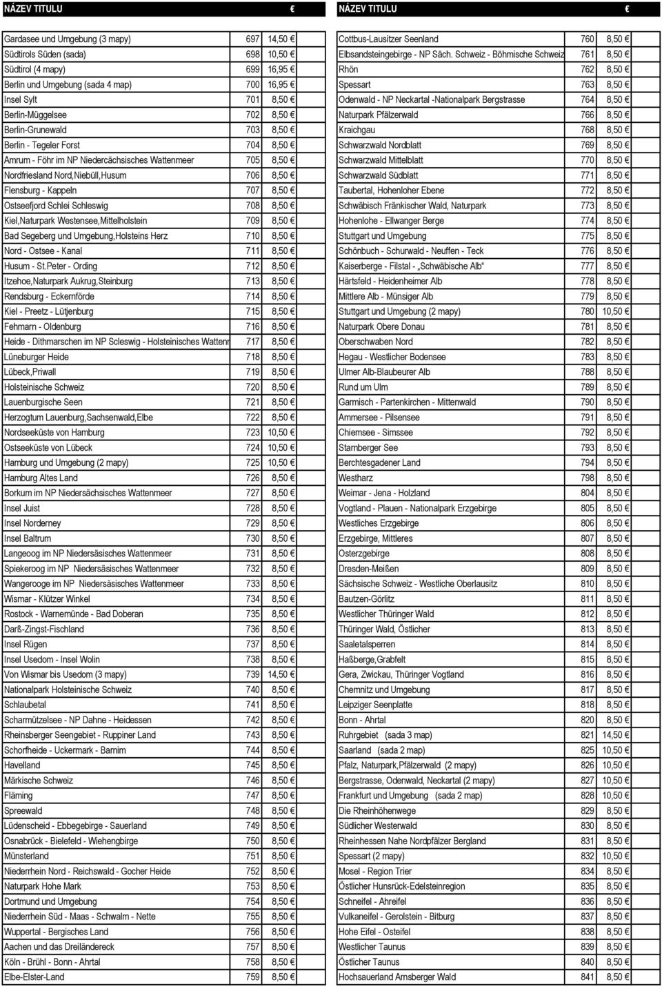 Bergstrasse 764 8,50 Berlin-Müggelsee 702 8,50 Naturpark Pfälzerwald 766 8,50 Berlin-Grunewald 703 8,50 Kraichgau 768 8,50 Berlin - Tegeler Forst 704 8,50 Schwarzwald Nordblatt 769 8,50 Amrum - Föhr