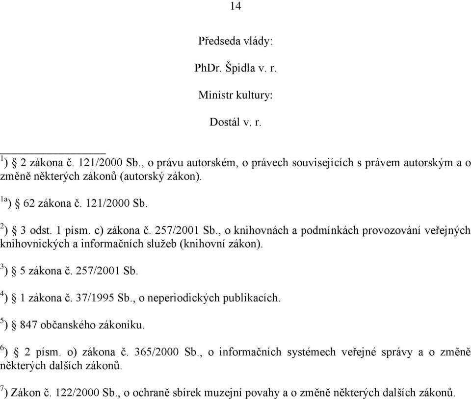 257/2001 Sb., o knihovnách a podmínkách provozování veřejných knihovnických a informačních služeb (knihovní zákon). 3 ) 5 zákona č. 257/2001 Sb. 4 ) 1 zákona č. 37/1995 Sb.