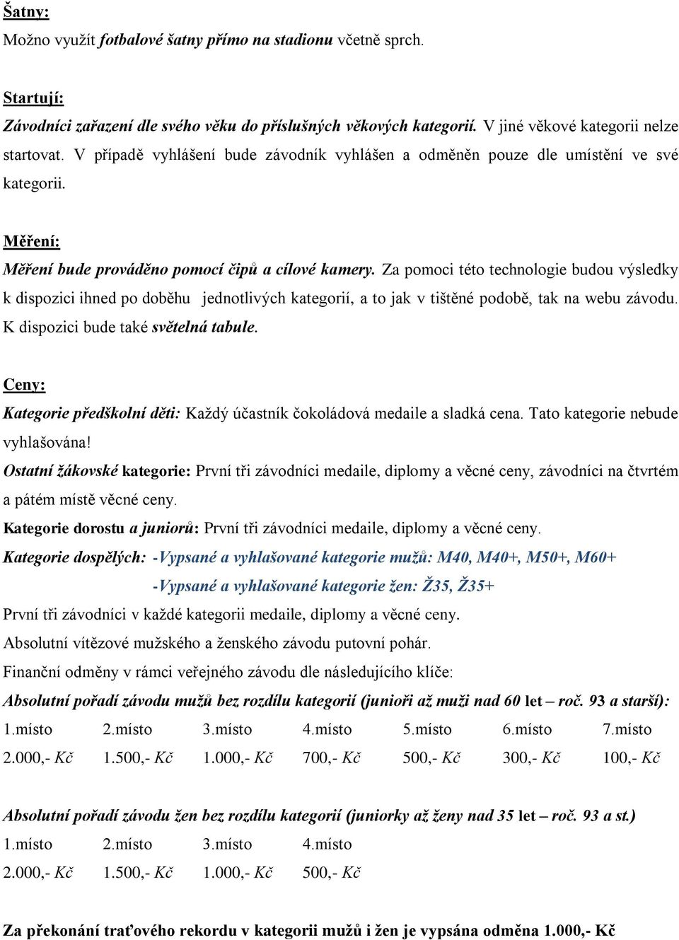 Za pomoci této technologie budou výsledky k dispozici ihned po doběhu jednotlivých kategorií, a to jak v tištěné podobě, tak na webu závodu. K dispozici bude také světelná tabule.