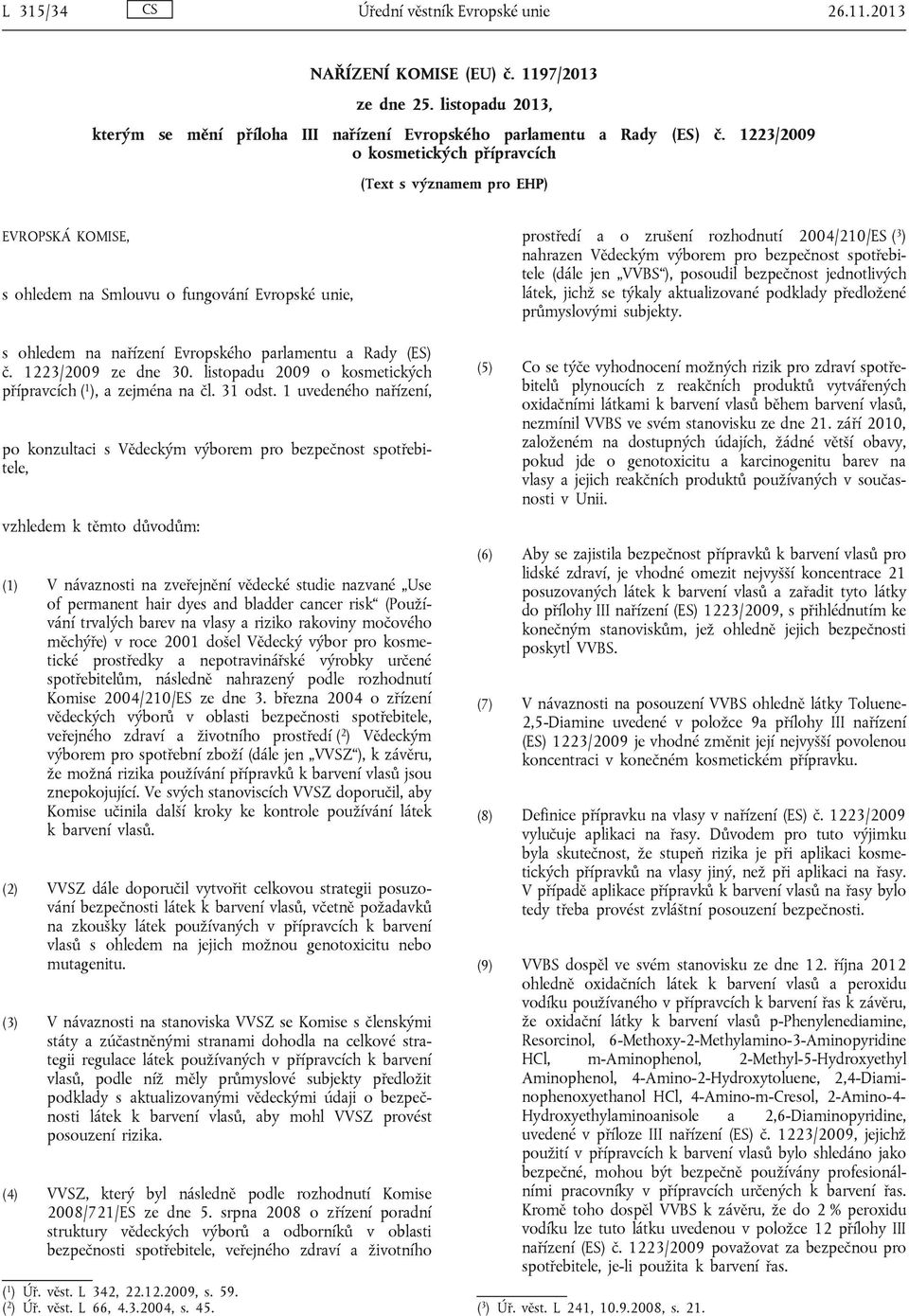 bezpečnost spotřebitele (dále jen VVBS ), posoudil bezpečnost jednotlivých látek, jichž se týkaly aktualizované podklady předložené průmyslovými subjekty.