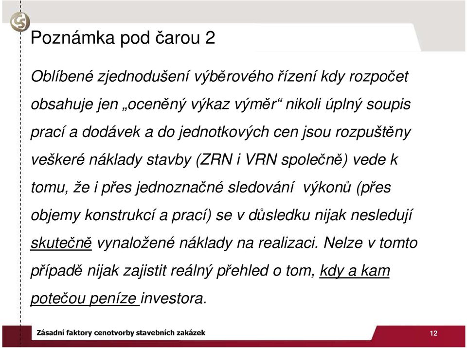 jednoznačné sledování výkonů (přes objemy konstrukcí a prací) se v důsledku nijak nesledují skutečně vynaložené náklady na