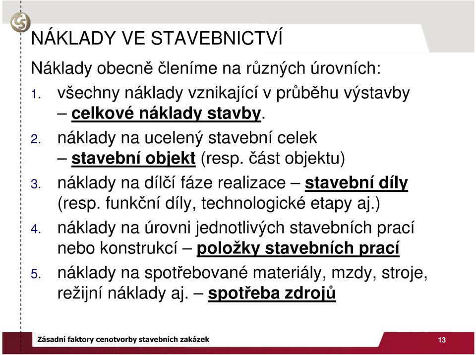 část objektu) 3. náklady na dílčí fáze realizace stavební díly (resp. funkční díly, technologické etapy aj.) 4.