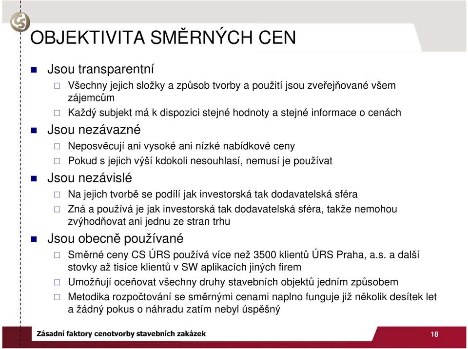 sféra Zná a používá je jak investorská tak dodavatelská sféra, takže nemohou zvýhodňovat ani jednu ze stran trhu Jsou obecně používané Směrné ceny CS ÚRS používá více než 3500 klientů ÚRS Praha, a.s.