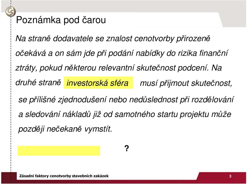 Na druhé straně investorská sféra musí přijmout skutečnost, se přílišné zjednodušení nebo nedůslednost při