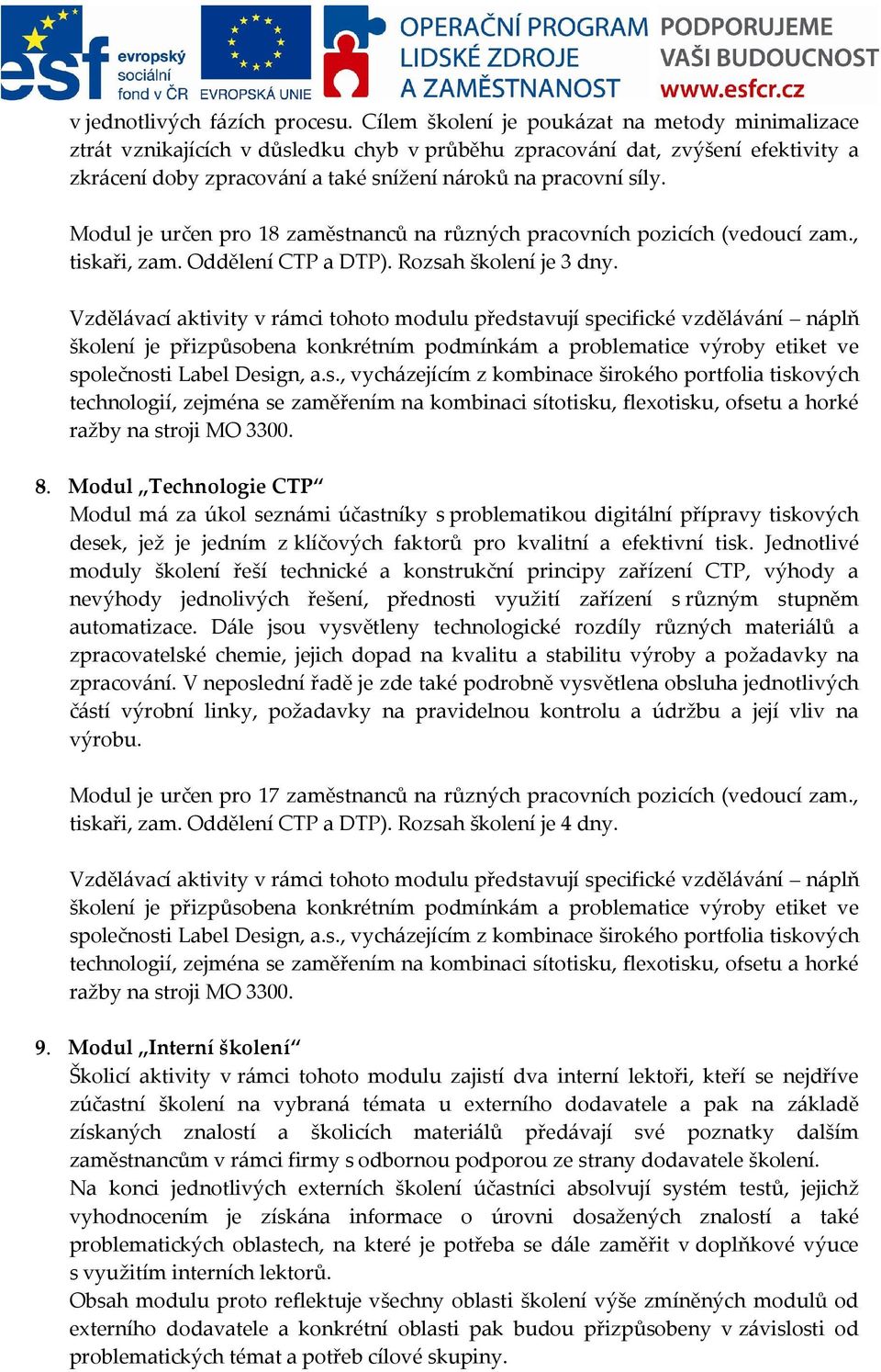 Modul je určen pro 18 zaměstnanců na různých pracovních pozicích (vedoucí zam., tiskaři, zam. Oddělení CTP a DTP). Rozsah školení je 3 dny. 8.