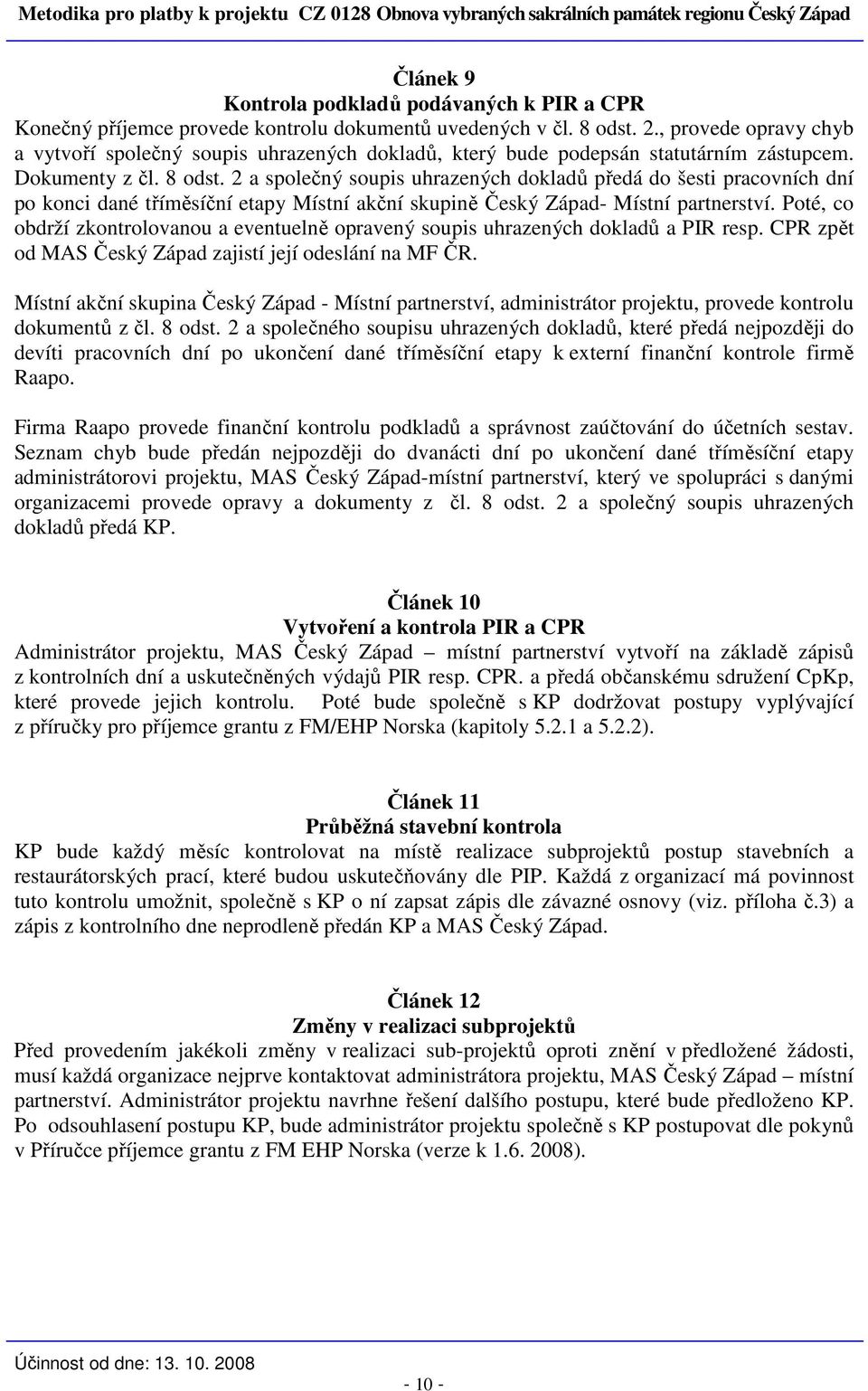 2 a společný soupis uhrazených dokladů předá do šesti pracovních dní po konci dané tříměsíční etapy Místní akční skupině Český Západ- Místní partnerství.