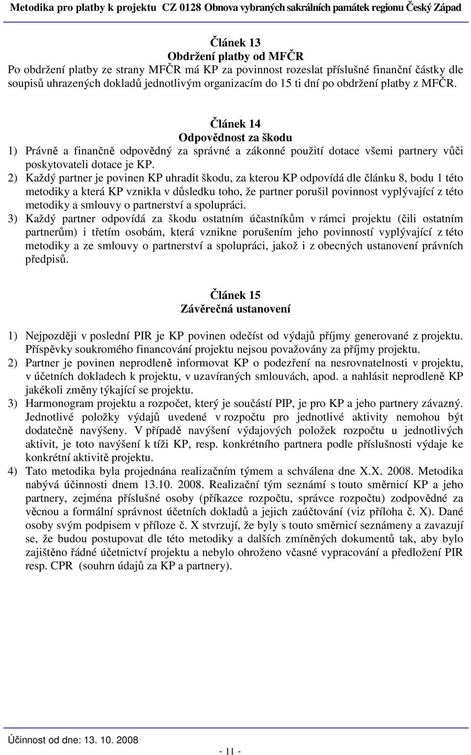 2) Každý partner je povinen KP uhradit škodu, za kterou KP odpovídá dle článku 8, bodu 1 této metodiky a která KP vznikla v důsledku toho, že partner porušil povinnost vyplývající z této metodiky a