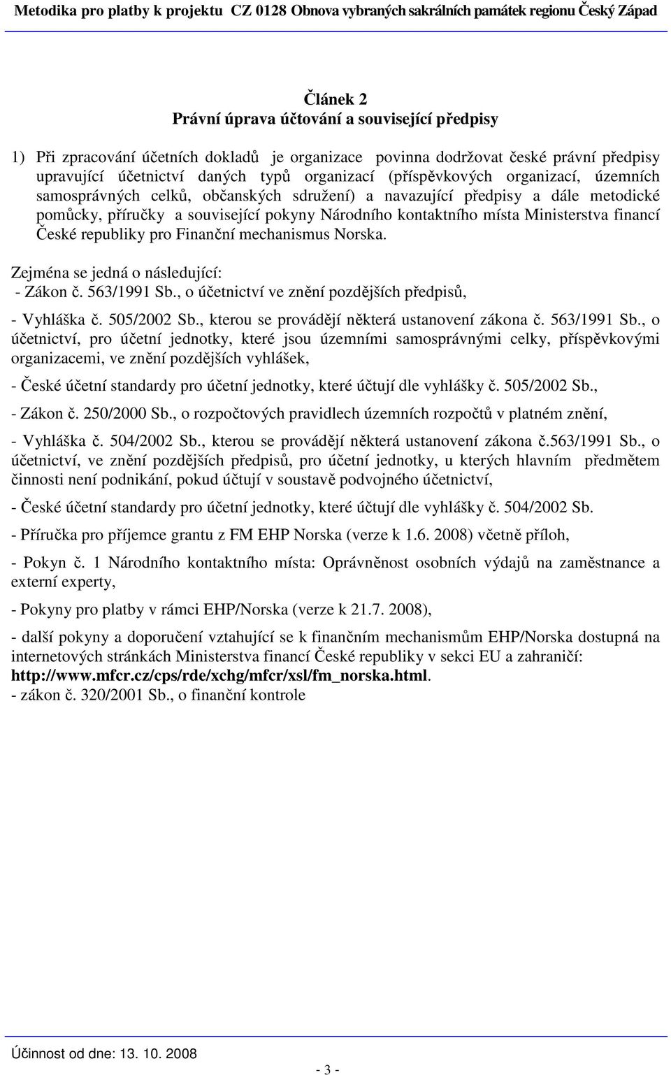 financí České republiky pro Finanční mechanismus Norska. Zejména se jedná o následující: - Zákon č. 563/1991 Sb., o účetnictví ve znění pozdějších předpisů, - Vyhláška č. 505/2002 Sb.