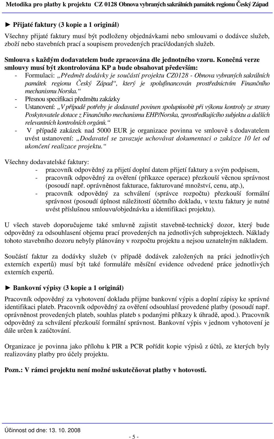 Konečná verze smlouvy musí být zkontrolována KP a bude obsahovat především: - Formulaci: Předmět dodávky je součástí projektu CZ0128 - Obnova vybraných sakrálních památek regionu Český Západ, který