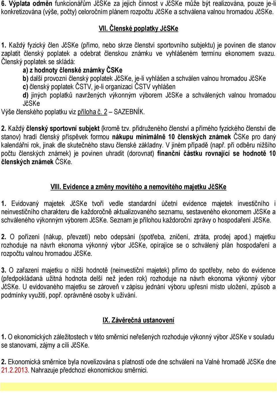 Každý fyzický člen JčSKe (přímo, nebo skrze členství sportovního subjektu) je povinen dle stanov zaplatit členský poplatek a odebrat členskou známku ve vyhlášeném termínu ekonomem svazu.